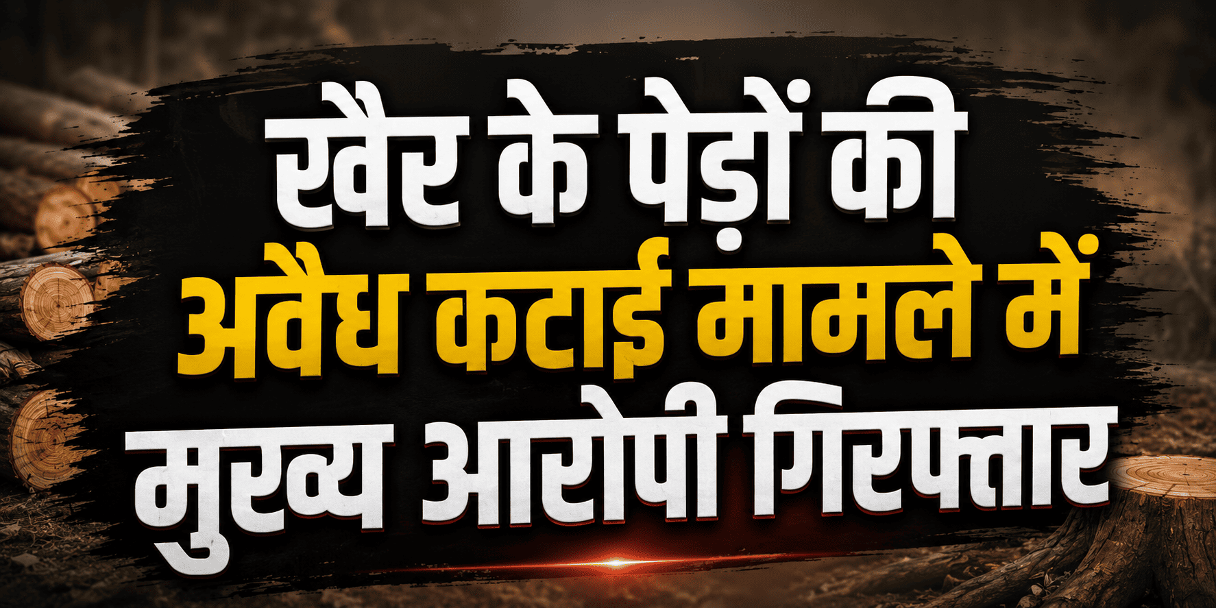 खैर के पेड़ों की अवैध कटाई कर चोरी करने के मामले में चौथा आरोपी काबू, भेजा जेल